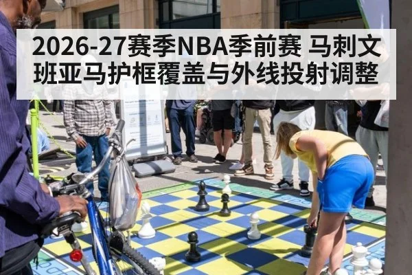 2026-27赛季NBA季前赛 马刺文班亚马护框覆盖与外线投射调整